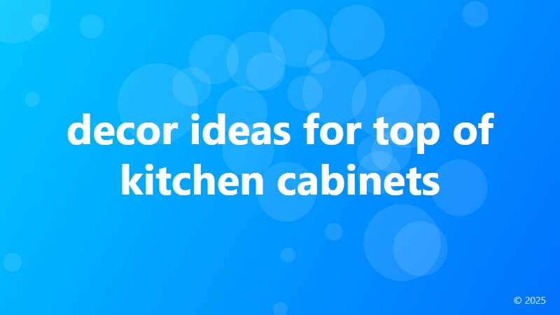 decor ideas for top of kitchen cabinets