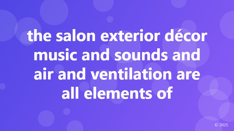 the salon exterior décor music and sounds and air and ventilation are all elements of